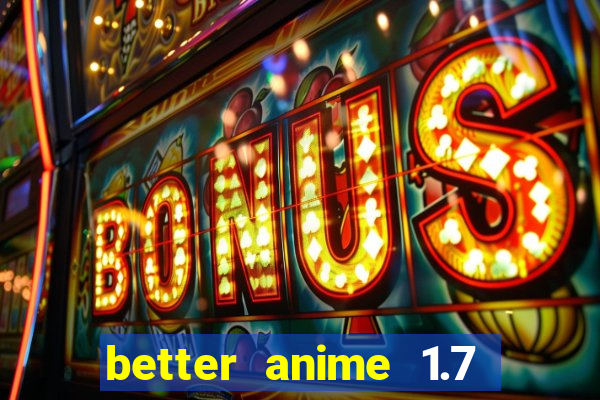 better anime 1.7 apk download