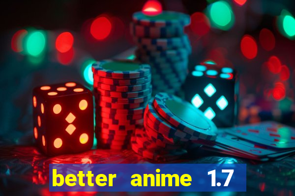 better anime 1.7 apk download