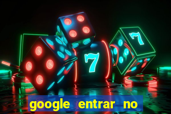 google entrar no jogo de c****