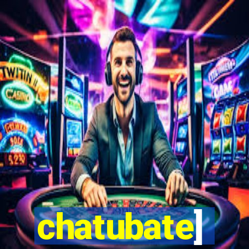 chatubate]