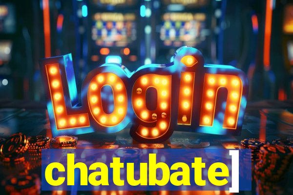 chatubate]