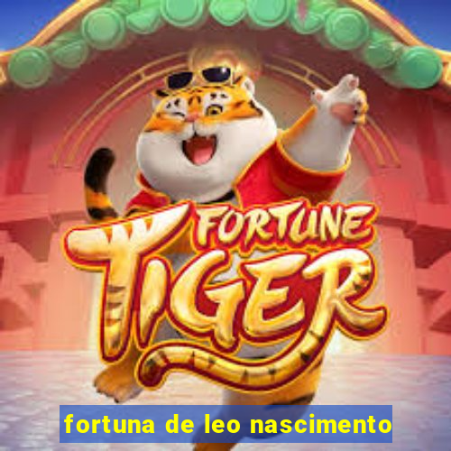 fortuna de leo nascimento