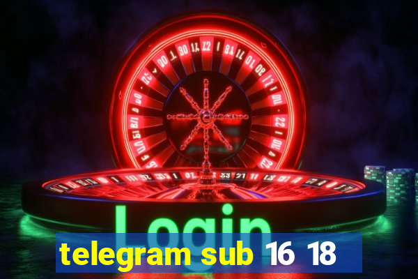 telegram sub 16 18