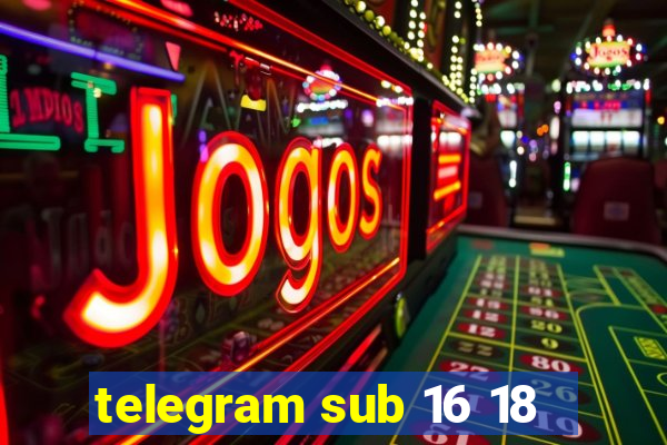 telegram sub 16 18