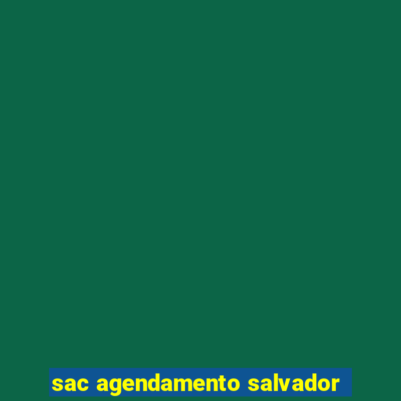 sac agendamento salvador