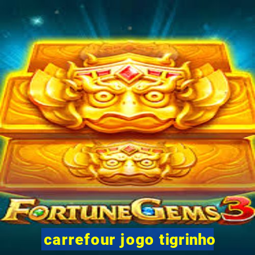 carrefour jogo tigrinho