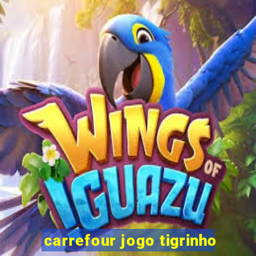 carrefour jogo tigrinho