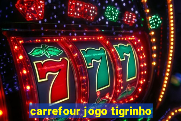 carrefour jogo tigrinho