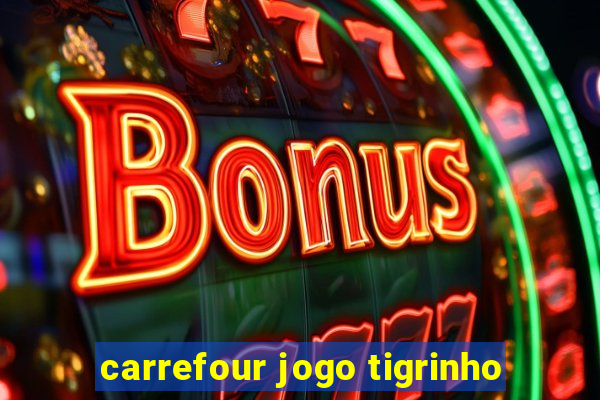 carrefour jogo tigrinho