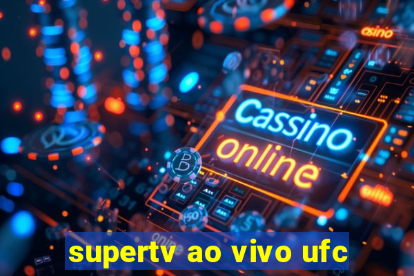 supertv ao vivo ufc