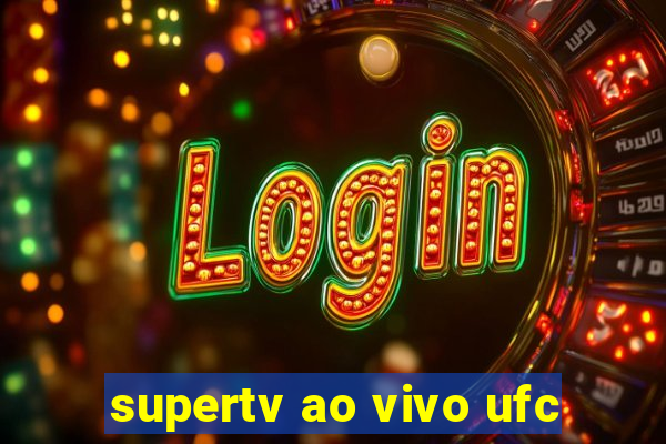 supertv ao vivo ufc