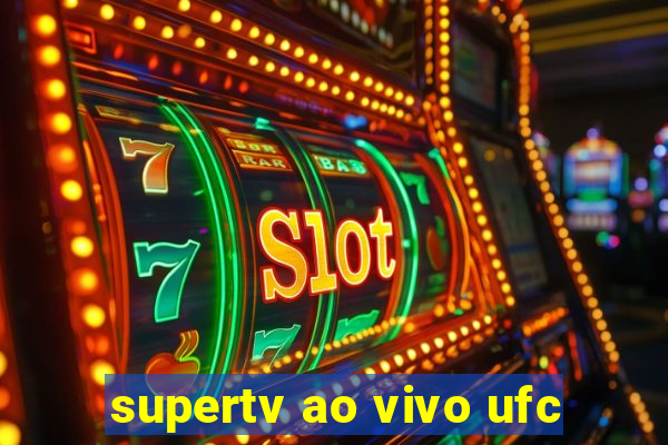 supertv ao vivo ufc