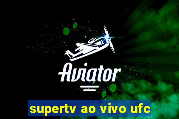 supertv ao vivo ufc