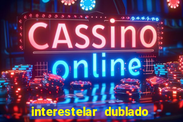 interestelar dublado 4k interestelar filme completo dublado