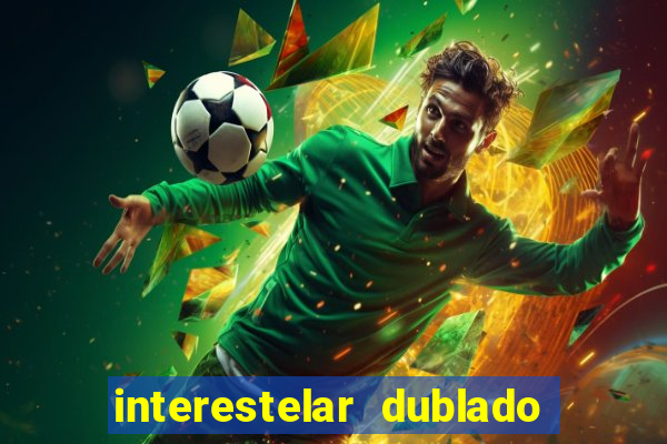 interestelar dublado 4k interestelar filme completo dublado