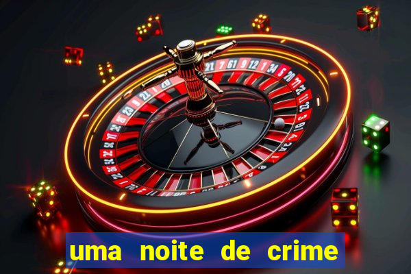 uma noite de crime dublado drive