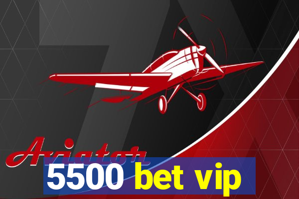 5500 bet vip