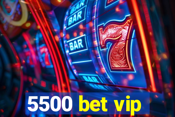 5500 bet vip