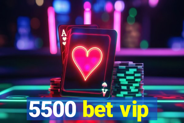 5500 bet vip