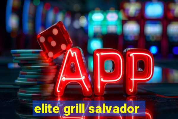 elite grill salvador