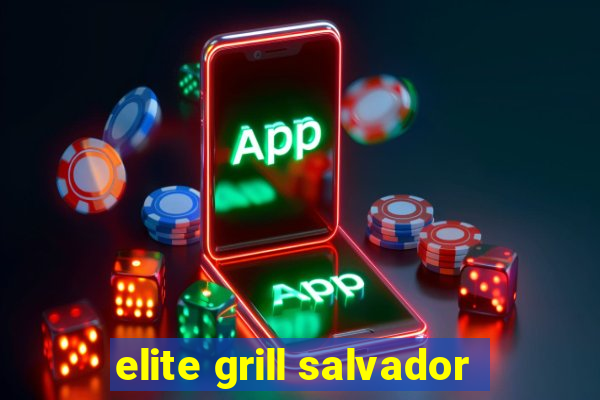 elite grill salvador