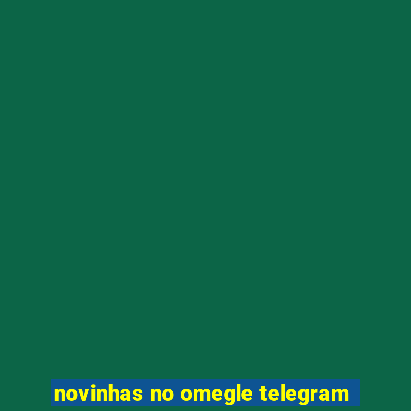 novinhas no omegle telegram