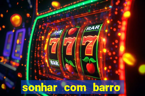 sonhar com barro jogo do bicho