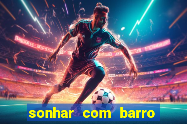 sonhar com barro jogo do bicho