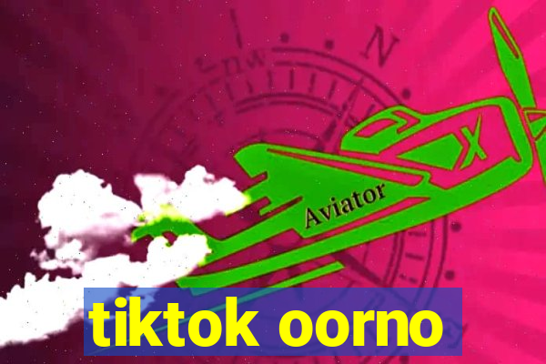 tiktok oorno