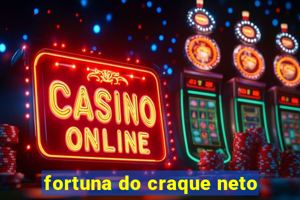 fortuna do craque neto