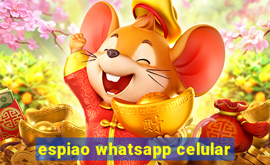 espiao whatsapp celular