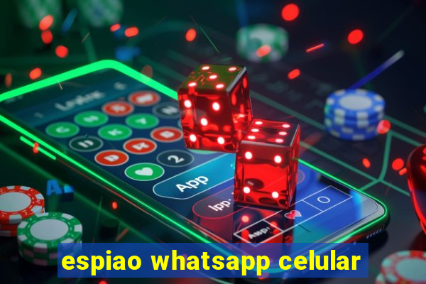 espiao whatsapp celular