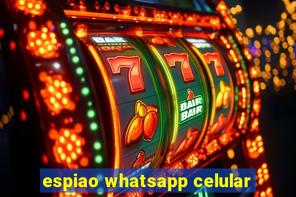 espiao whatsapp celular