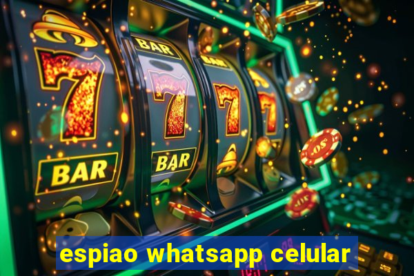 espiao whatsapp celular