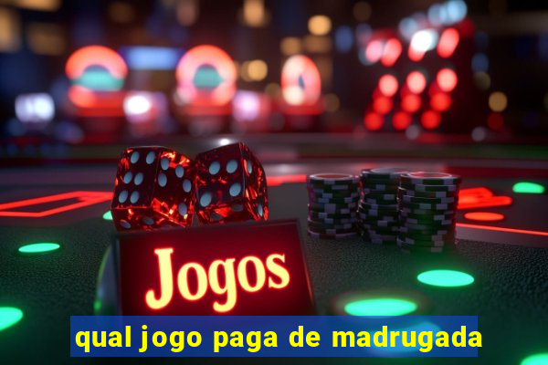 qual jogo paga de madrugada