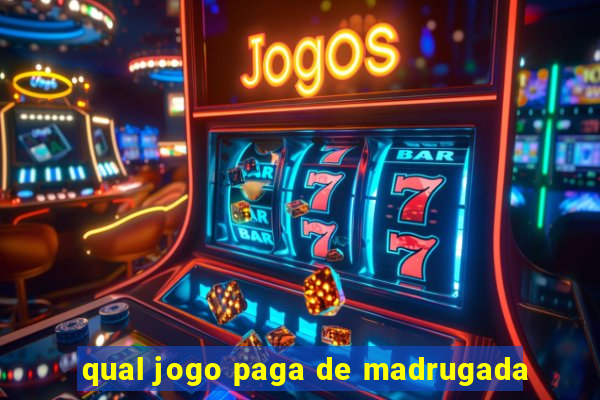 qual jogo paga de madrugada