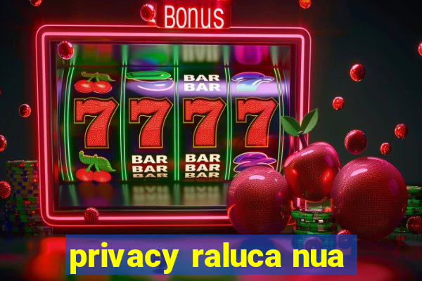 privacy raluca nua