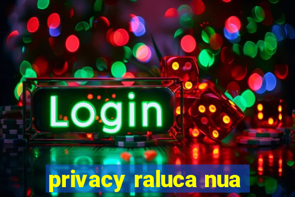 privacy raluca nua