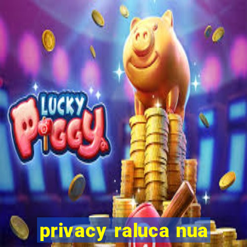 privacy raluca nua