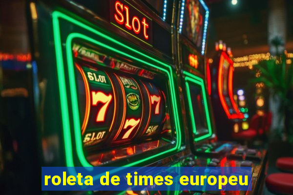 roleta de times europeu