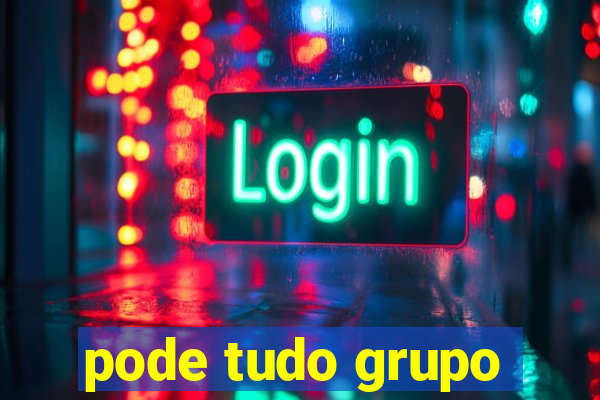 pode tudo grupo