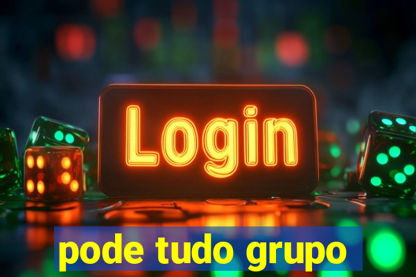 pode tudo grupo