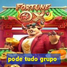 pode tudo grupo