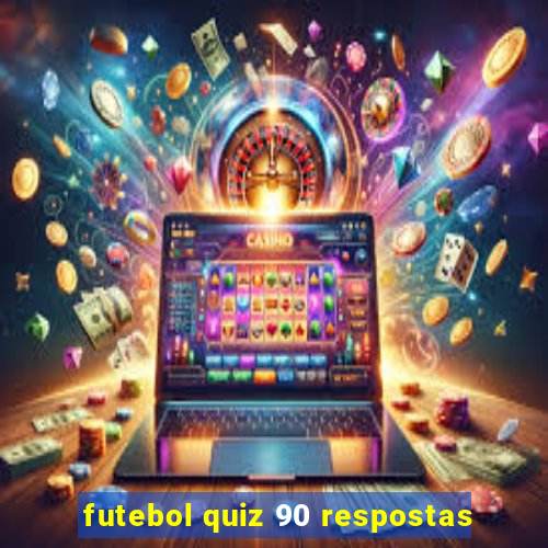 futebol quiz 90 respostas