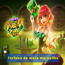 fortuna de mara maravilha