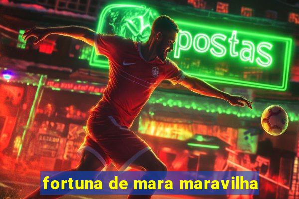 fortuna de mara maravilha