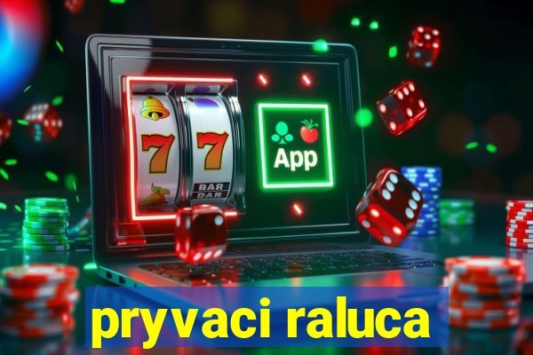 pryvaci raluca