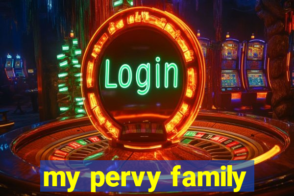 my pervy family