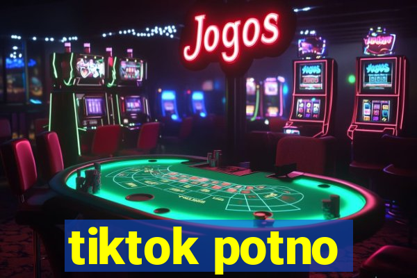 tiktok potno