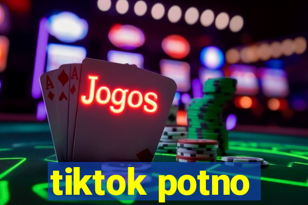 tiktok potno